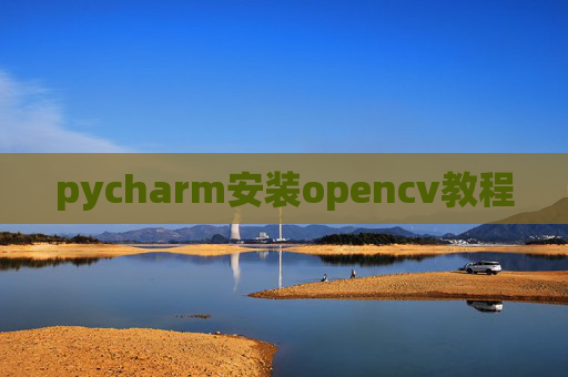 pycharm安装opencv教程 pycharm安装opencv教程